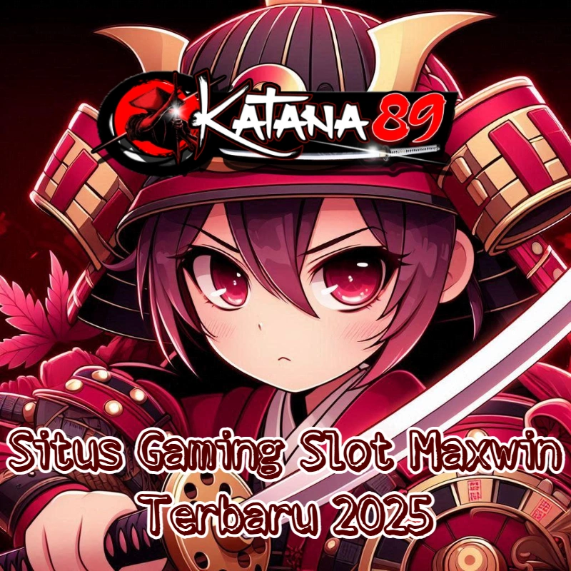KATANA89 ; Situs Gaming Slot Maxwin Terbaru 2025